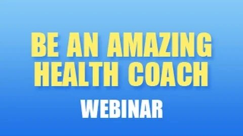 Be an Amazing Health Coach: Webinar