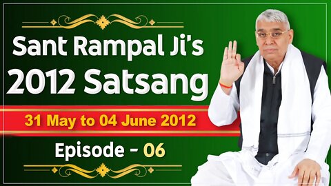 Sant Rampal Ji's 2012 Satsangs | 31 May to 04 June 2012 HD | Episode - 06 | SATLOK ASHRAM