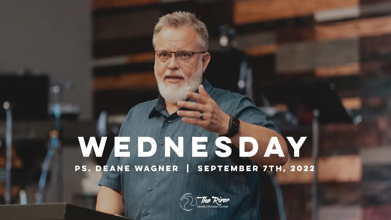 WEDNESDAY | Pastor Deane Wagner | The River FCC | 9.7.22