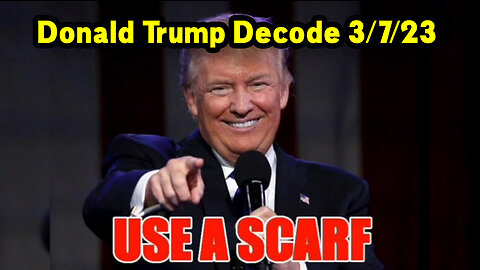 Donald Trump Decode 3/7/23 - Use A Scarf.