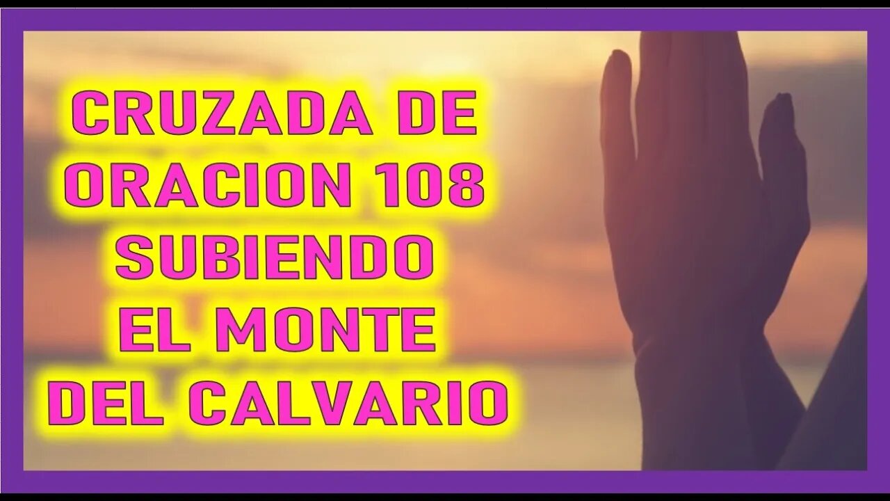 CRUZADA DE ORACION 108 SUBIENDO EL MONTE CALVARIO