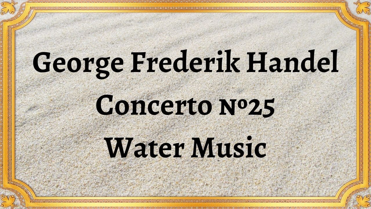 George Frederik Handel Concerto №25 Water Music