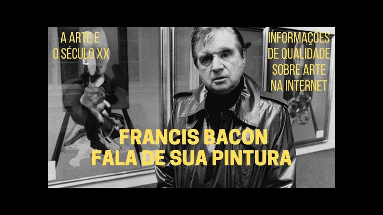 A Arte e o Século XX − FRANCIS BACON fala de sua pintura