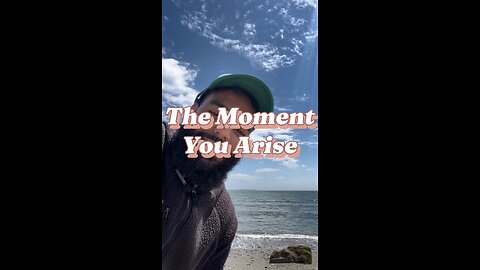 The Moment You Arise