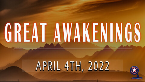 GREAT AWAKENINGS | April 4th, 2022