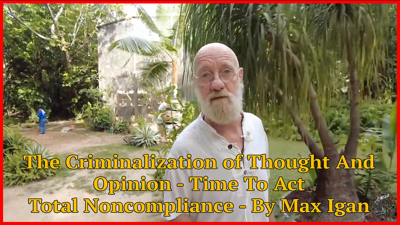 The Criminalization of Thought & Opinion - Time To Act - Total Noncompliance - By Max Igan