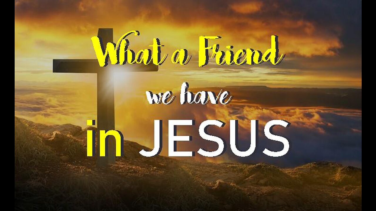 +50 WHAT A FRIEND WE HAVE IN JESUS, John 15:11-15