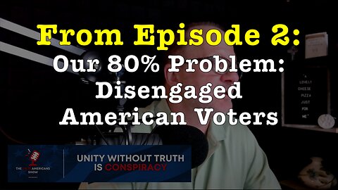"Our 80% Problem: Disengaged American Voters" (from Ep. 2 of the "Unite Americans Show")