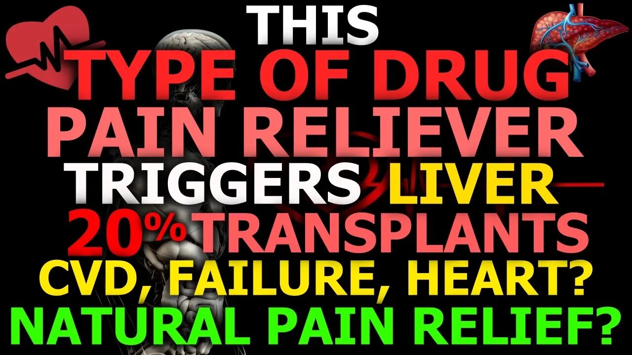 THESE Pain Relievers Account For 20% Liver Transplants, 50%+ Failures, CVD - Natural Pain Relievers?