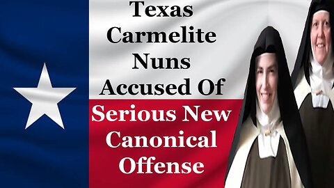 Texas Carmelite Nuns Accused Of Serious New Canonical Offense