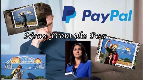 News From the Pew: Episode 37: Tulsi Jumps Ship, PayPal Fiasco, Pfizer Admission & Ukraine/Russia