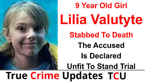 9 Year Old Girl Lilia Valutyte Stabbed To Death - The Accused Is Declared Unfit To Stand Trial