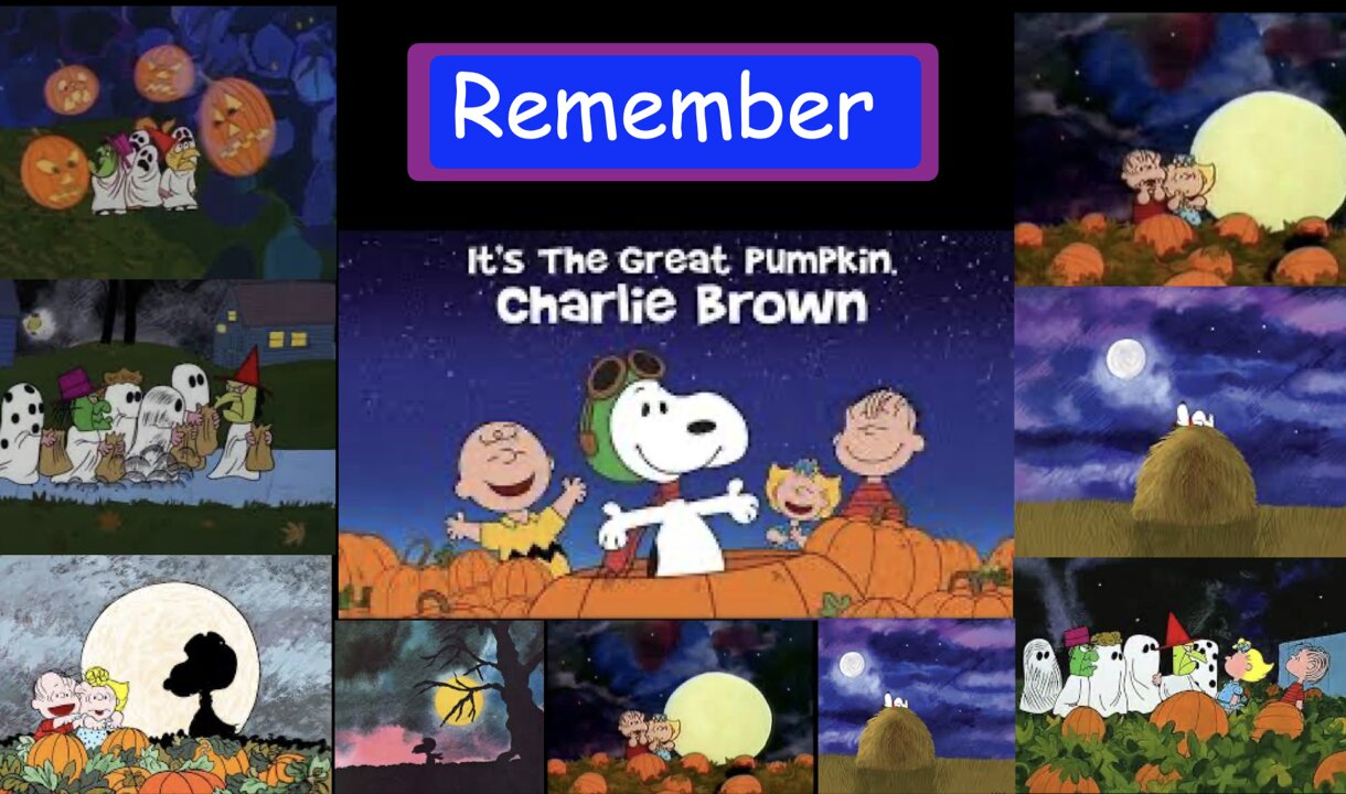 It's the great pumpkin Charlie Brown (Remember this classic)