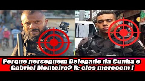 Porque perseguem Delegado da Cunha e Gabriel Monteiro? R: Eles merecem