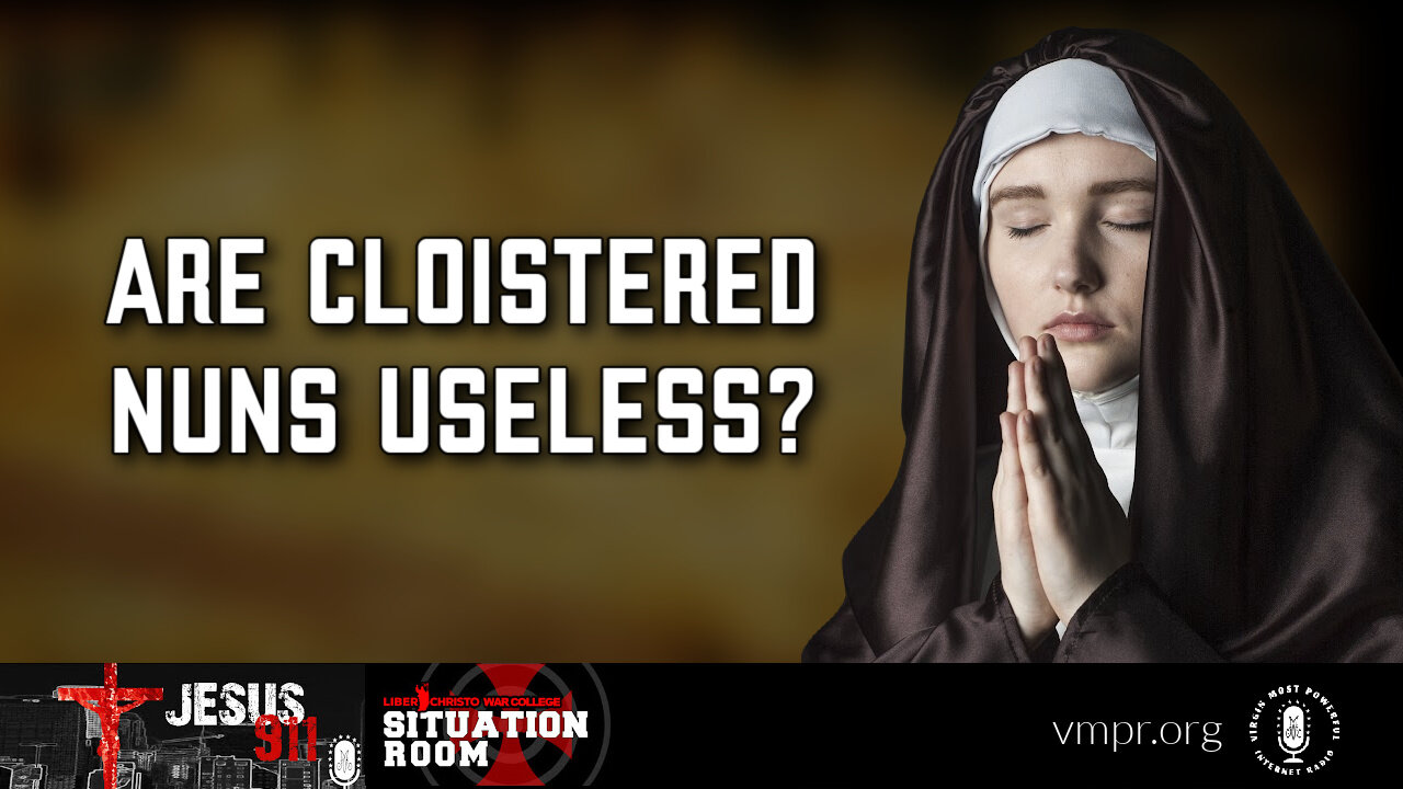 01 Mar 23, Jesus 911: Are Cloistered Nuns Useless?