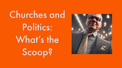 Churches and Politics - What's the Scoop?