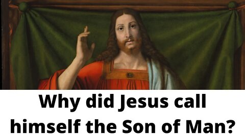 Why did Jesus call himself the Son of Man?