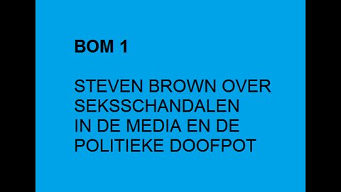 BOM 1 VAN STEVEN BROWN OVER SEKSSCHANDALEN IN DE MEDIA EN DE POLITIEKE DOOFPOT