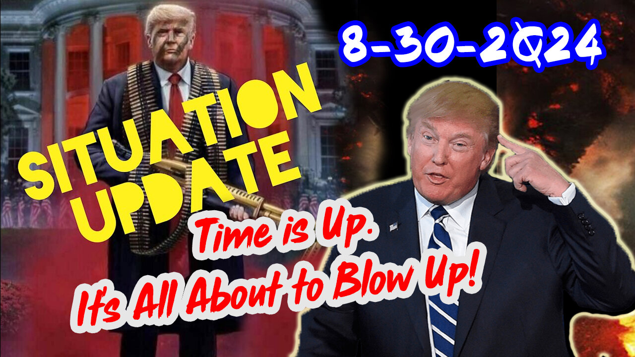 Situation Update 8/30/24 ~ Time is Up. It's All About to Blow Up!