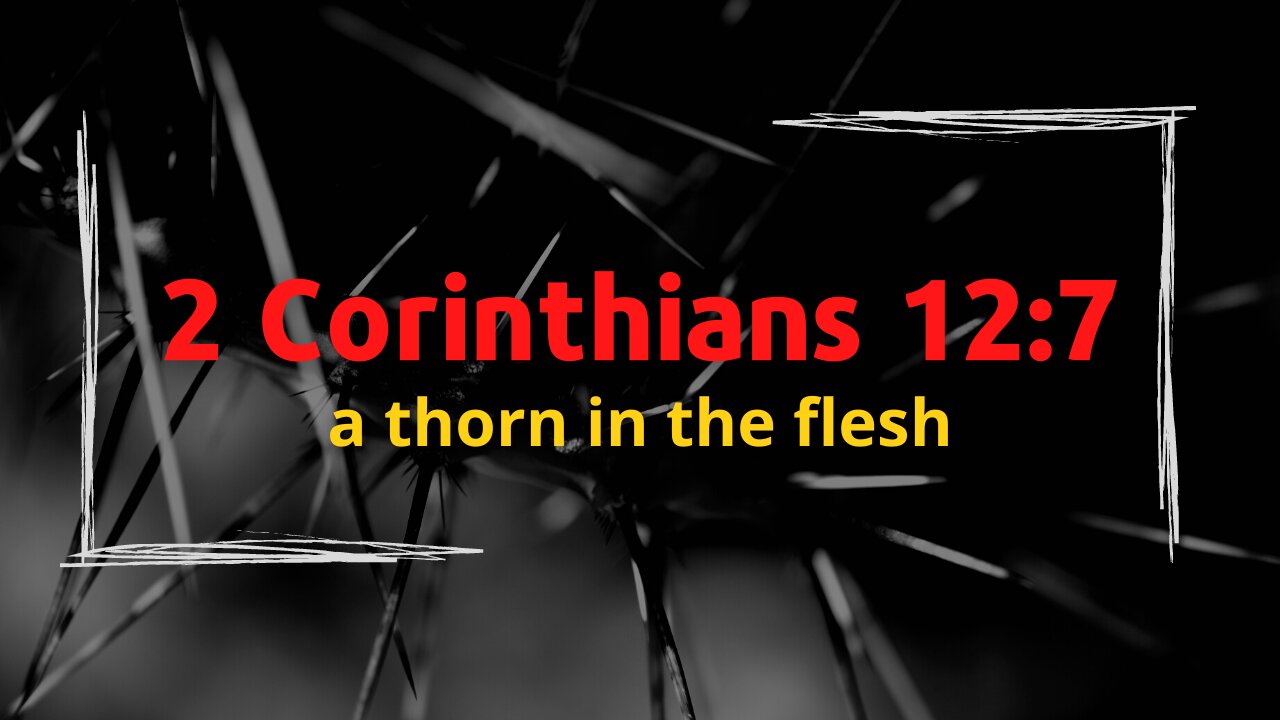 2 Corinthians 12:7 - a thorn in the flesh