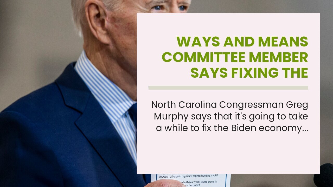 Ways and Means committee member says fixing the Biden economy will be a long term project