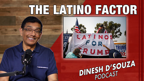 THE LATINO FACTOR Dinesh D’Souza Podcast Ep783