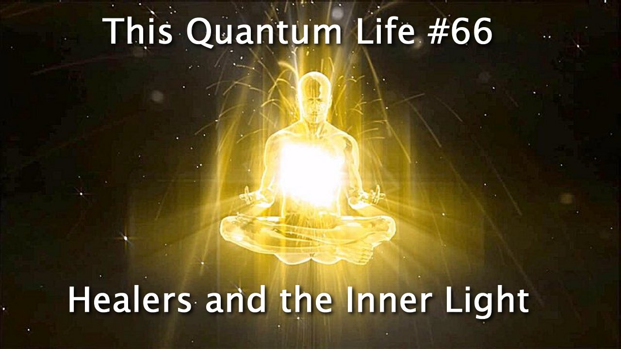 This Quantum Life #66 - Healers and the Inner Light