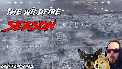 It's apparently Wildfire Season Again? Maui, Hawaii, now California Griftcast IRL 8/15/2023