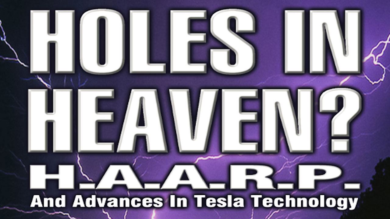 Holes in Heaven: HAARP and Advances in Tesla Technology (1998)