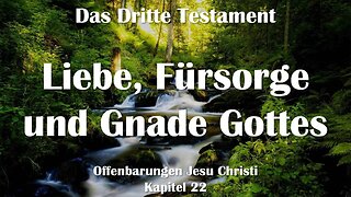 Liebe, Fürsorge & Gnade Gottes... Jesus Christus erklärt ❤️ Das Dritte Testament Kapitel 22