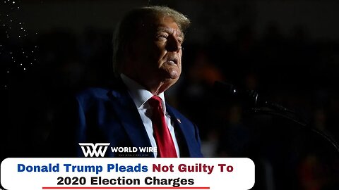 Donald Trump Pleads Not Guilty To 2020 Election Charges-World-Wire