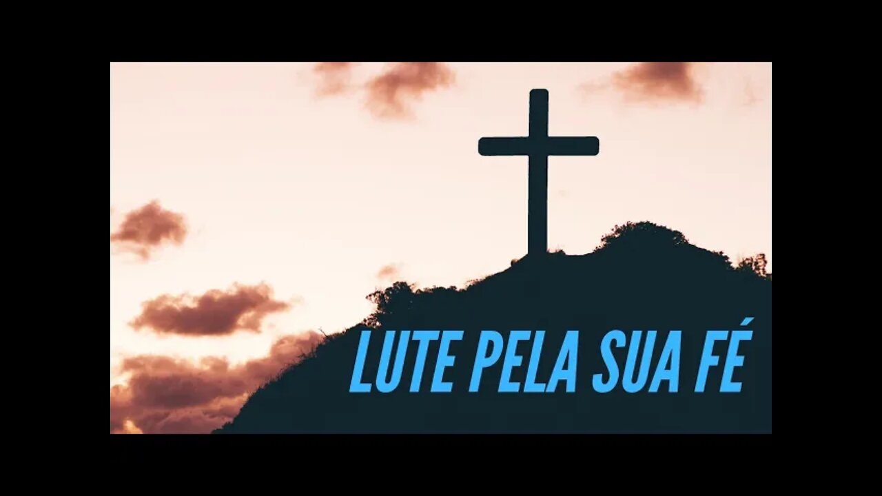 LUTE PELA SUA FÉ.