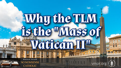 15 Mar 23, No Nonsense Catholic: Why the TLM is the "Mass of Vatican II"