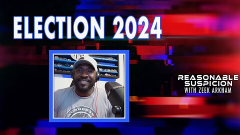 Election 2024 | Reasonable Suspicion w/Zeek Arkham