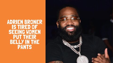 Adrien Broner is tired of seeing women put their belly in the pants