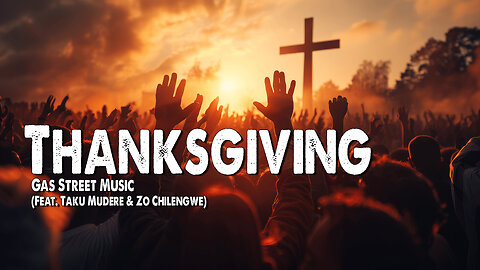 Thanksgiving | Gas Street Music (Feat. Taku Mudere & Zo Chilengwe) (Worship Lyric Video)