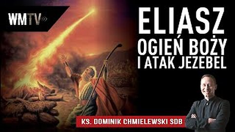 ks. Dominik Chmielewski - ELIASZ- OGIEŃ BOŻY I ATAK JEZEBEL - cz. 1