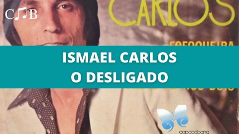 Ismael Carlos - O Desligado