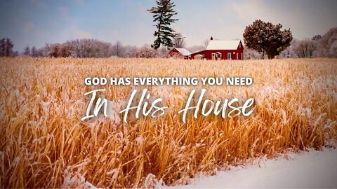 God has Everything you need in his house