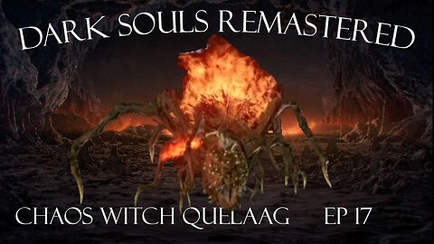 Dark Souls Remastered Ep 17: Chaos Witch Quelaag