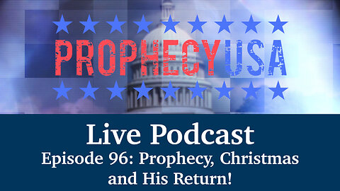 Live Podcast Ep. 96 - Prophecy, Christmas and His Return!