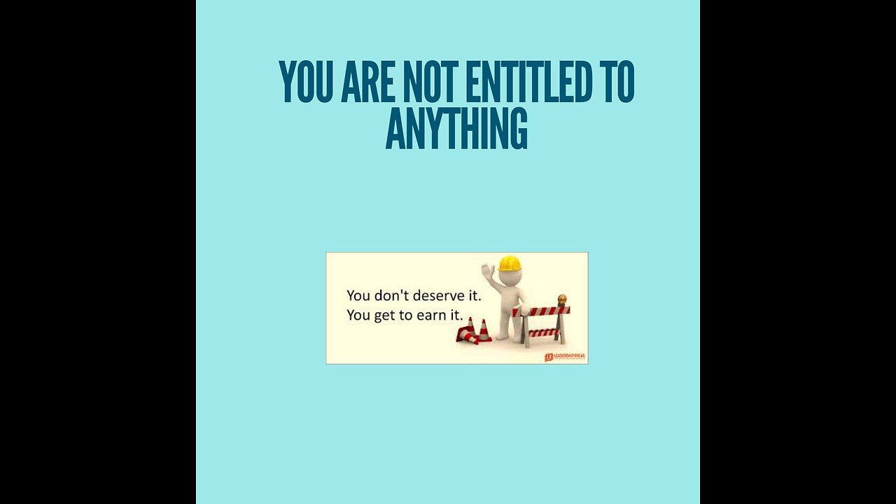 You are not entitled to anything