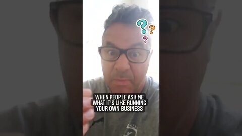 When people ask me what is like running my own business