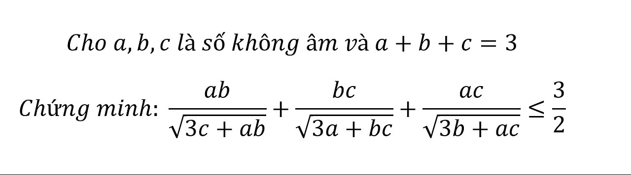 Cho a,b,c là số không âm và a+b+c=3 Chứng minh: ab/√(3c+ab)+bc/√(3a+bc)+ac/√(3b+ac)≤3/2