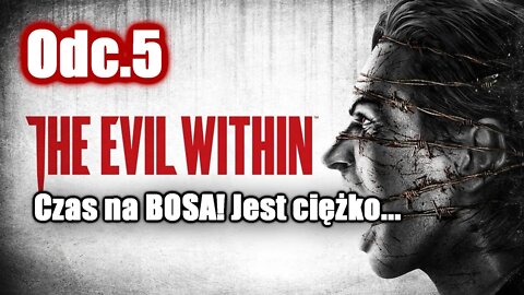 The Evil Within odc. 5 Czas na BOSA! Jest ciężko...