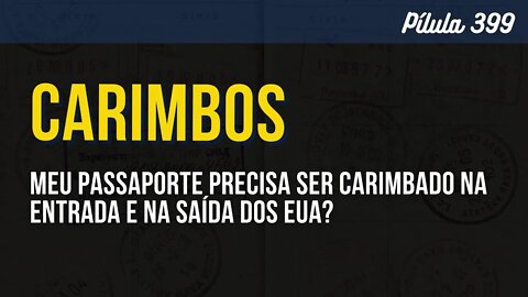 PÍLULA 399 - MEU PASSAPORTE PRECISA SER CARIMBADO NA ENTRADA E NA SAÍDA DOS EUA?