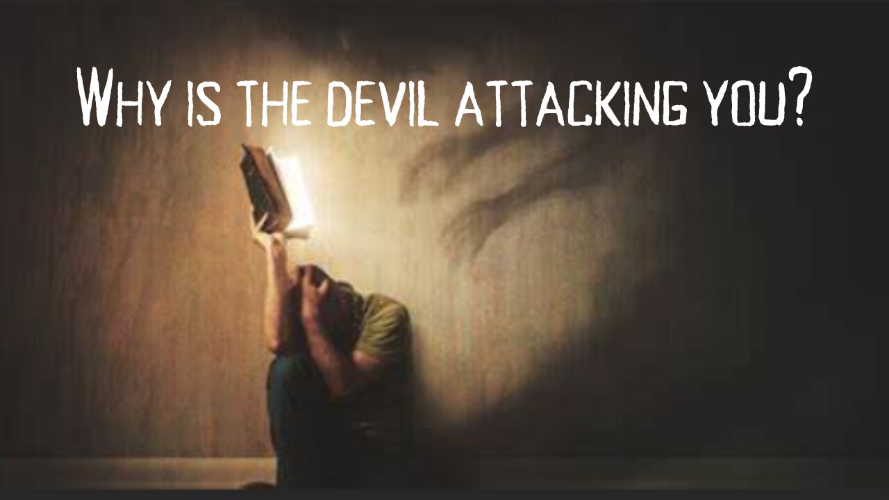 Why is the devil attacking you?