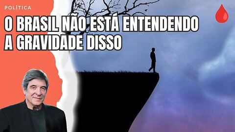 O BRASIL NÃO ESTÁ ENTENDENDO A GRAVIDADE DISSO