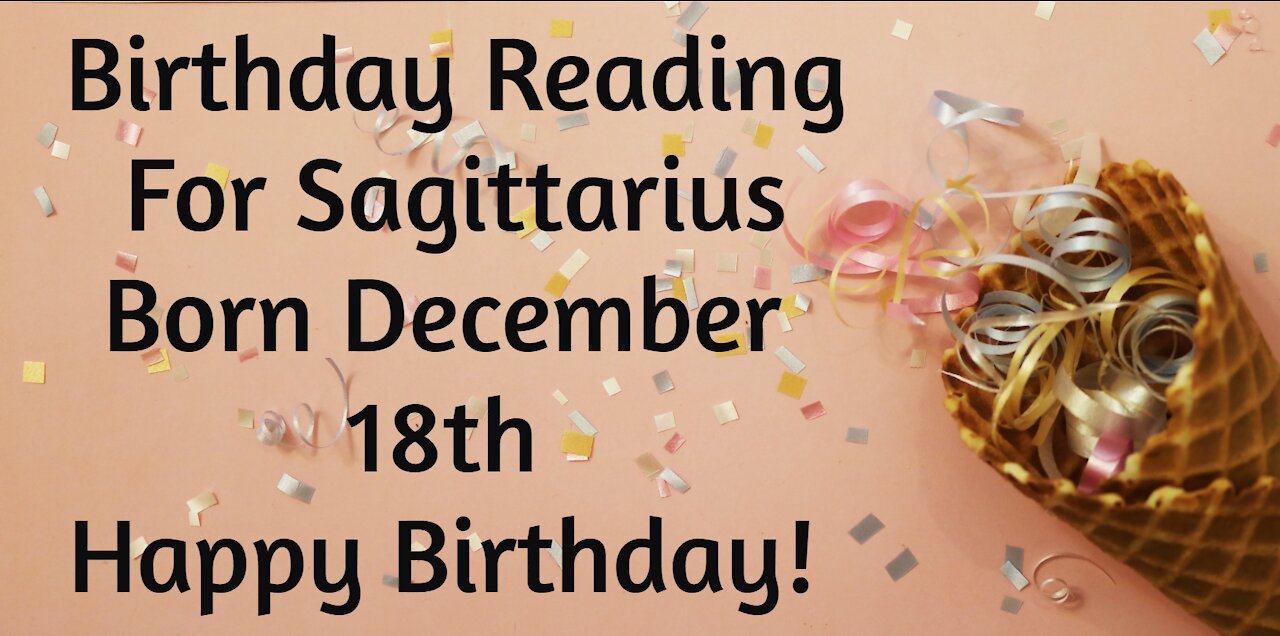 Sagittarius- Dec 18th Birthday Reading