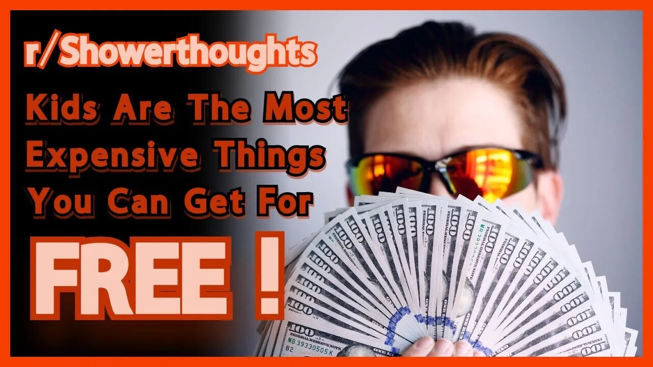 Kids Are The Most Expensive Things You Can Get For Free | r/Showerthoughts | Reddit | Top Posts